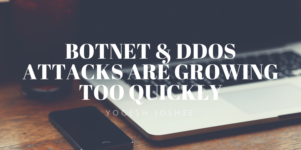 Botnet & DDoS Attacks are Growing Too Quickly by Yogesh Joshee